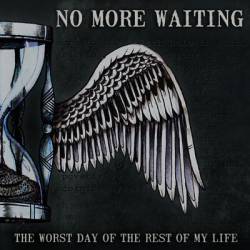 No More Waiting : The Worst Day of the Rest of My Life